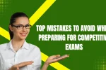 Top Mistakes to Avoid While Preparing for Competitive Exams